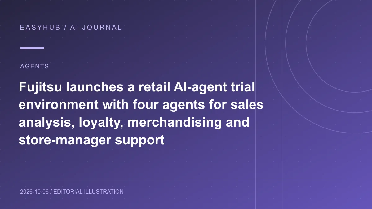 资讯编辑示意图:富士通上线零售 AI Agent 试验环境:四类 Agent 覆盖销售分析、会员洞察、MD 规划与店长支持