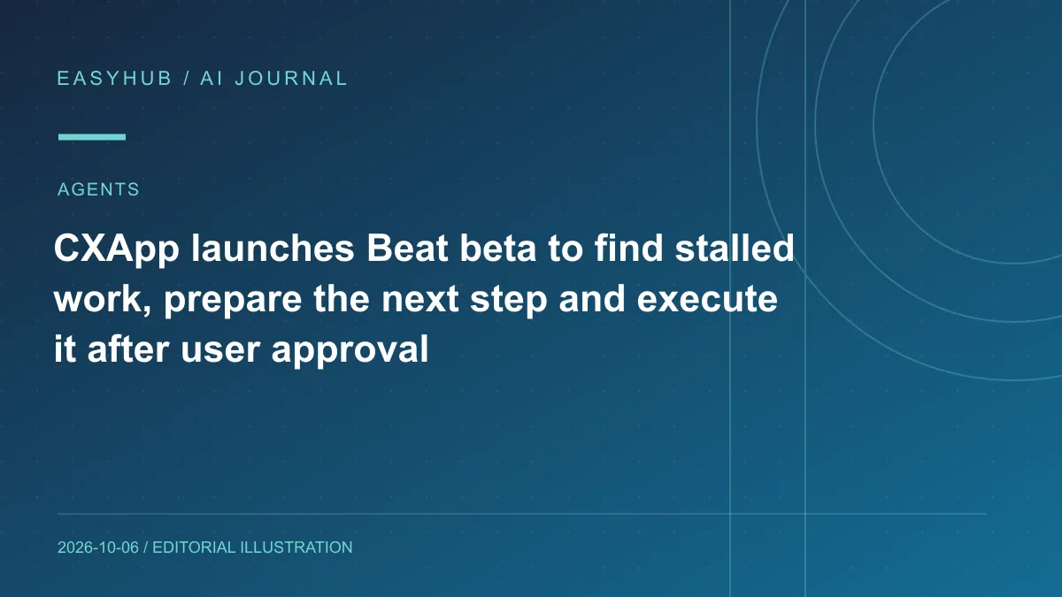 Editorial illustration: CXApp launches Beat beta to find stalled work, prepare the next step and execute it after user approval