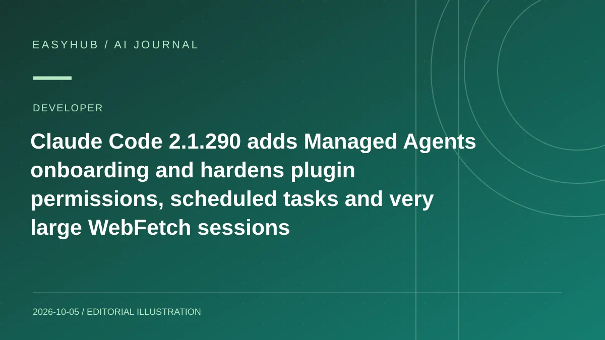 资讯编辑示意图:Claude Code 2.1.290 发布:新增 Managed Agents 一键 onboarding,并补强插件权限、计划任务与超长 WebFetch