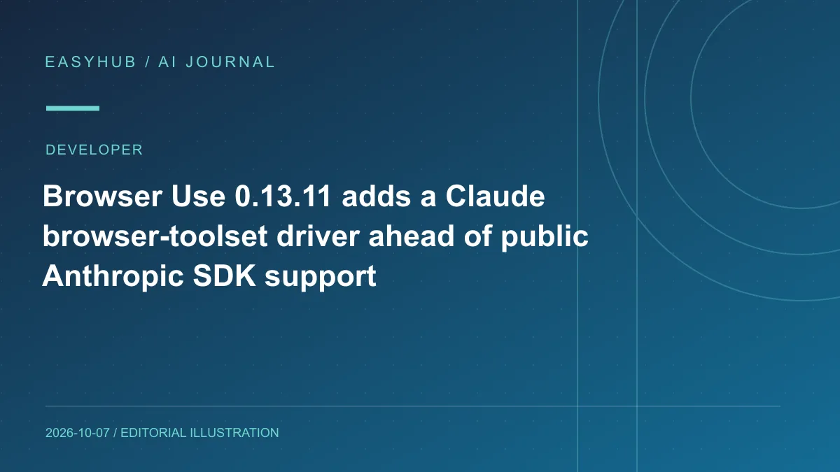 资讯编辑示意图:Browser Use 0.13.11 加入 Claude Browser Toolset Driver:为 Anthropic 浏览器工具集提前做好接入