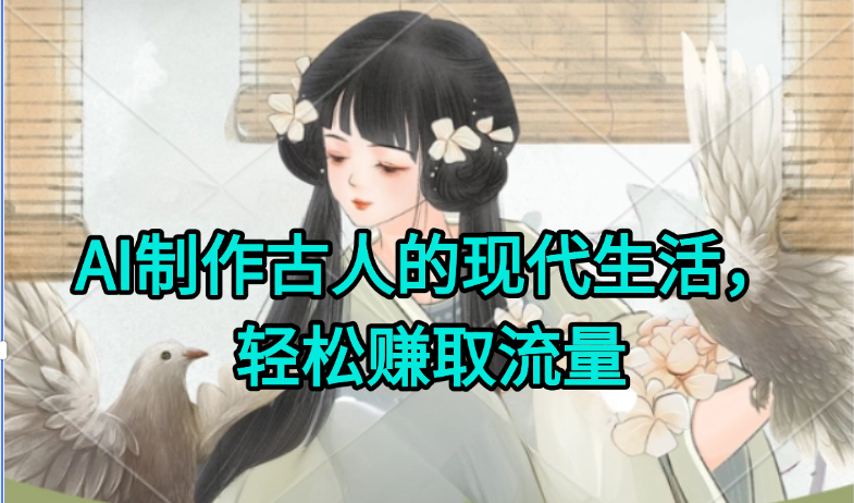 AI制作古人现代生活视频，搞笑好玩，轻松赚流量-易网创