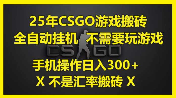 25年CSGO游戏搬砖，全自动挂机，不需要玩游戏，手机操作日入300+。(不是汇率搬砖)-易网创