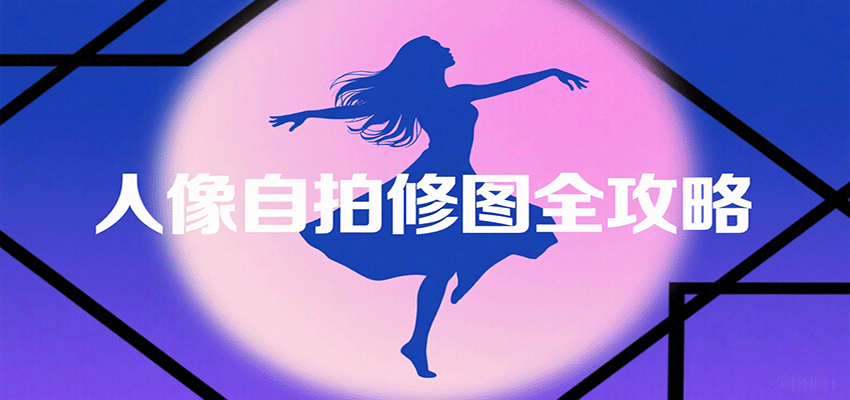 人像自拍修图全攻略：含基础、构图、多种风格拍摄技巧，拍出各类大片，展现独特美-易网创