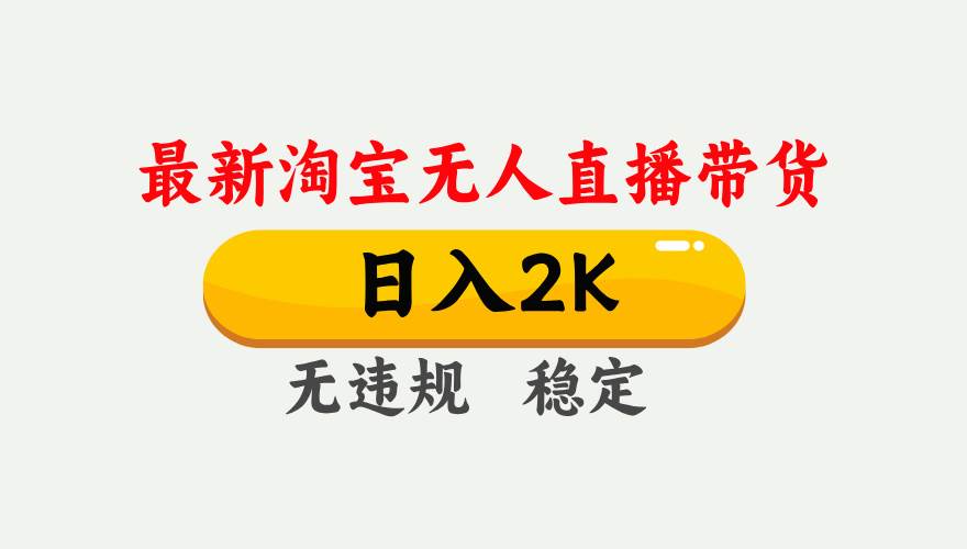 （16321期）淘宝无人直播【最新】，日入2K，独家技术，无违规无封号，可矩阵，长期…-易网创