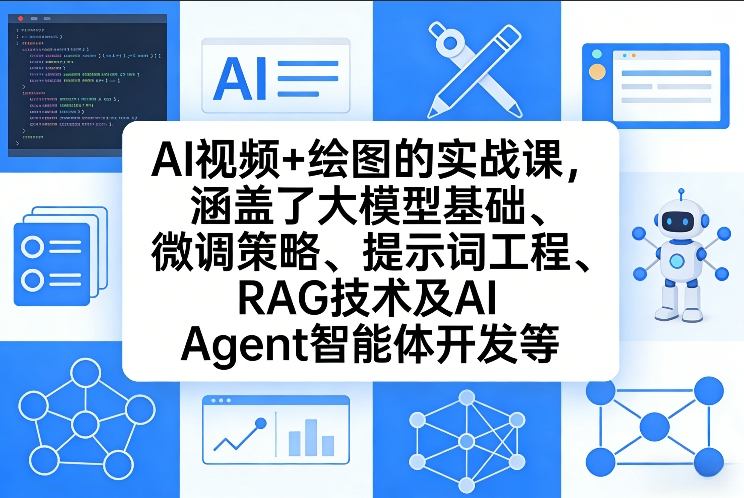 AI视频+绘图的实战课，涵盖了大模型基础、微调策略、提示词工程、RAG技术及AI Agent智能体开发等（更新）-易网创