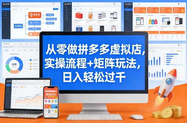 从零做拼多多虚拟店，实操流程+矩阵玩法，日入轻松过千【揭秘】-易网创