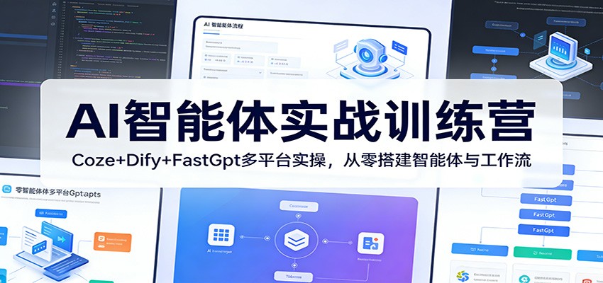 AI智能体实战训练营：Coze+Dify+FastGpt多平台实操，从零搭建智能体与工作流-易网创