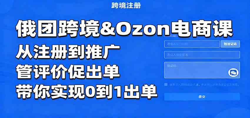 俄团跨境&Ozon电商课：从注册到推广，管评价促出单，带你实现0到1出单-易网创