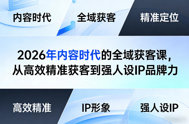 2026年内容时代的全域获客课,从高效精准获客到强人设IP品牌力 2026年内容时代的全域获客课,从高效精准获客到强人设IP品牌力