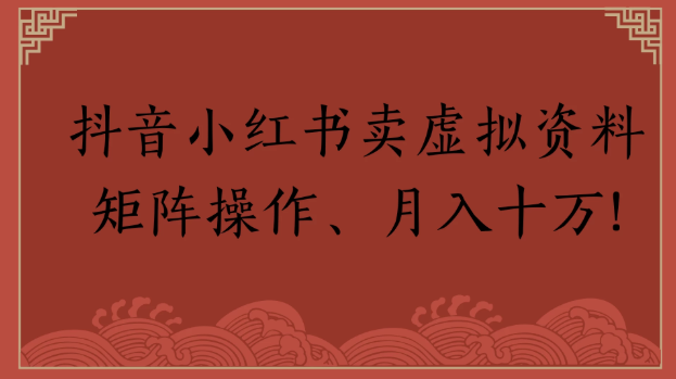 抖音小红书卖虚拟资料矩阵操作、月入十万!-易网创
