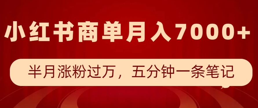 小红书商单最新玩法，半个月涨粉过万，五分钟一条笔记，月入7000+-易网创