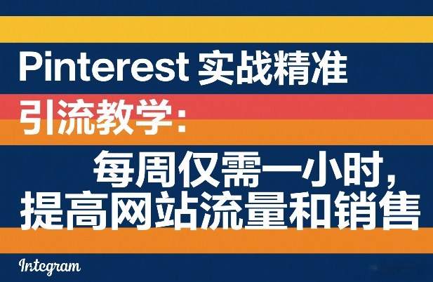 Pinterest实战精准引流教学:每周仅需一小时,提高网站流量和销售-易网创