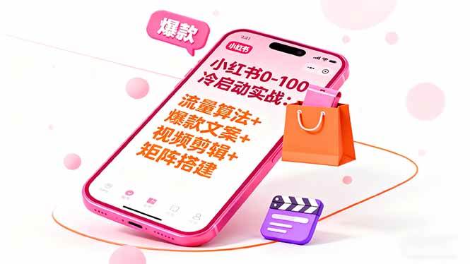 （16298期）小红书0-100冷启动实战：流量算法+爆款选品+爆款文案+视频剪辑+矩阵搭建-易网创