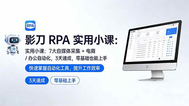 （17655期）影刀 RPA 实用小课：7 大自媒体采集 + 电商 / 办公自动化，3 天速成，零基础也能上手-易网创