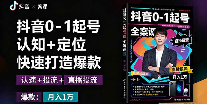 （16127期）抖音0-1起号全案课：认知+定位+直播投流+快速打造爆款，月入10万+秘籍-易网创