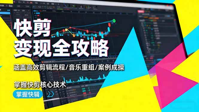 （16382期）快剪变现全攻略：涵盖高效剪辑流程/音乐重组/案例实操，掌握快剪核心技术-易网创