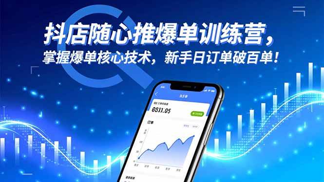 （16526期）抖店随心推爆单训练营，掌握爆单核心技术，新手日订单破百单！-易网创