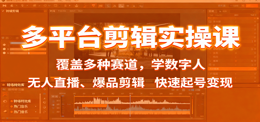 多平台剪辑实操课：覆盖多种赛道，学数字人、无人直播、爆品剪辑，快速起号变现-易网创