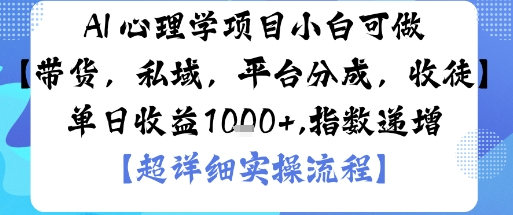 AI+心理学项目，小白可做，变现渠道多【带货，私域，平台分成，收徒】单日收益1k-易网创