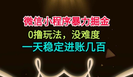 微信小程序暴力掘金，0撸玩法，没难度，一天稳定进账几张【揭秘】-易网创