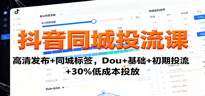 抖音同城投流课：高清发布+同城标签，Dou+基础+初期投流+30%低成本投放-易网创
