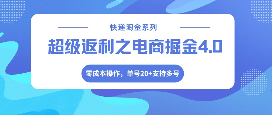 快递淘金系列;超级返利之电商掘金4.0,零成本操作,单号20+支持多号-易网创