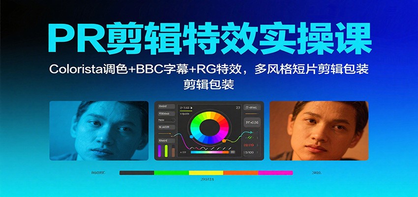 PR剪辑特效实操课：Colorista调色+BBC字幕+RG特效，多风格短片剪辑包装-易网创