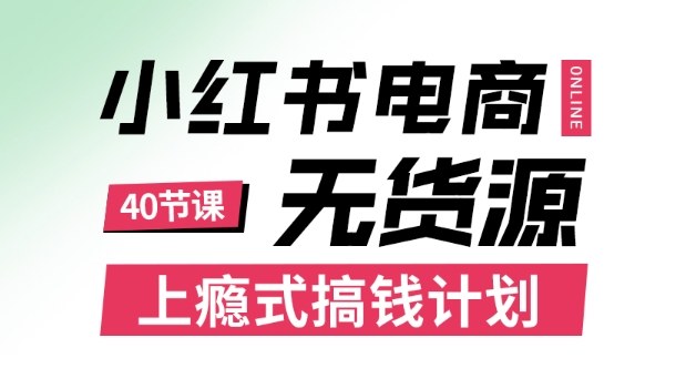 小红书无货源电商课程，上瘾式搞钱计划，不论月薪3k还是3W都应该学的賺钱技巧-易网创