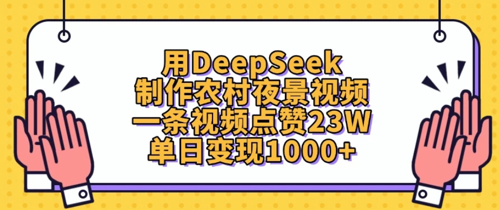 用DeepSeek制作农村夜景视频，一条视频点赞23W，单日变现1000+-易网创