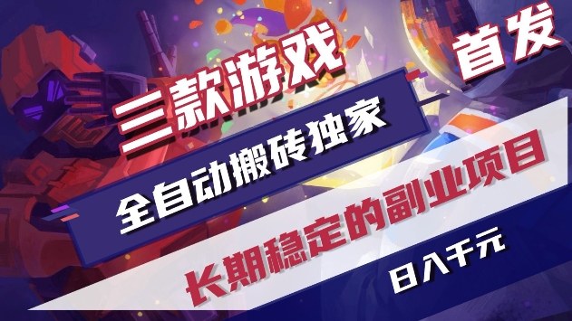 三款游戏全自动搬砖独家首发，日入1k+，全自动无需人工操作，长期稳定的副业项目【揭秘】-易网创