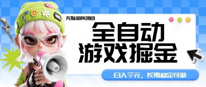 全自动游戏掘金无脑矩阵项目，日入多张，长期稳定可做，真正的睡后收入项目【揭秘】-易网创