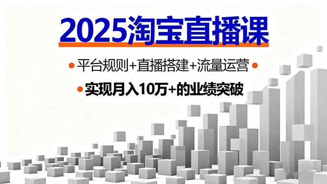 （16072期）2025淘宝直播课，平台规则+直播搭建+流量运营，首播GMV破3万-易网创