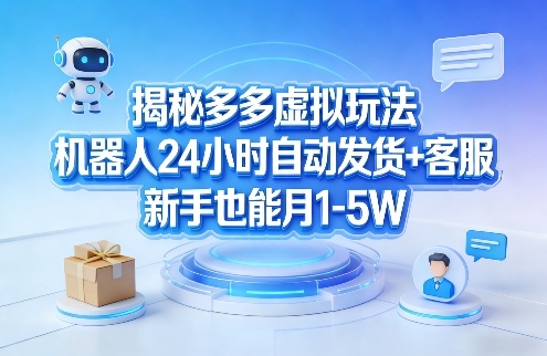 揭秘多多虚拟玩法,机器人24小时自动发货+客服,新手也能月1-5W! 揭秘多多虚拟玩法,机器人24小时自动发货+客服,新手也能月1-5W!