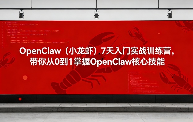 OpenClaw(小龙虾)7天入门实战训练营,带你从0到1掌握OpenClaw核心技能 OpenClaw(小龙虾)7天入门实战训练营,带你从0到1掌握OpenClaw核心技能