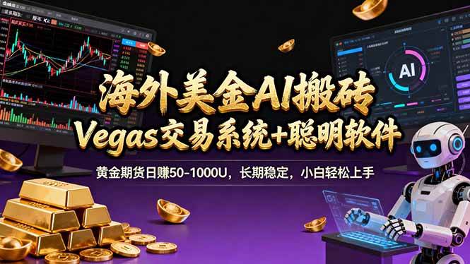 （17552期）海外美金A1搬砖“Vegas交易系统+聪明软件 黄金期货日赚50-1000U，长期稳定，小白轻松上手-易网创