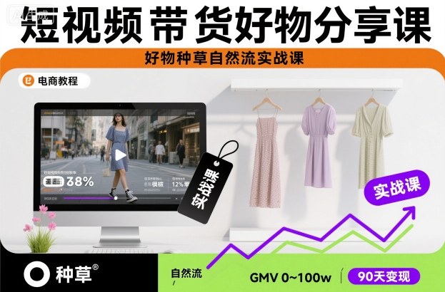 短视频带货好物分享课，好物种草自然流实战课-易网创