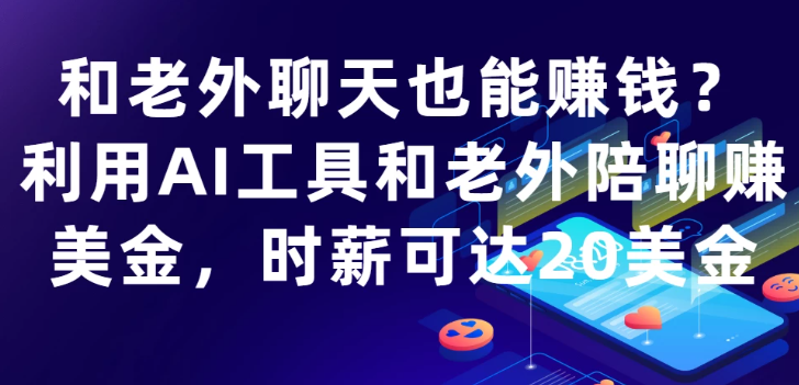 和老外聊天也能赚钱?利用AI工具和老外陪聊赚美金，时薪可达20美金-易网创
