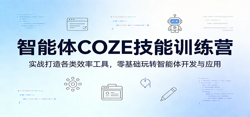 智能体COZE技能训练营：实战打造各类效率工具，零基础玩转智能体开发与应用-易网创