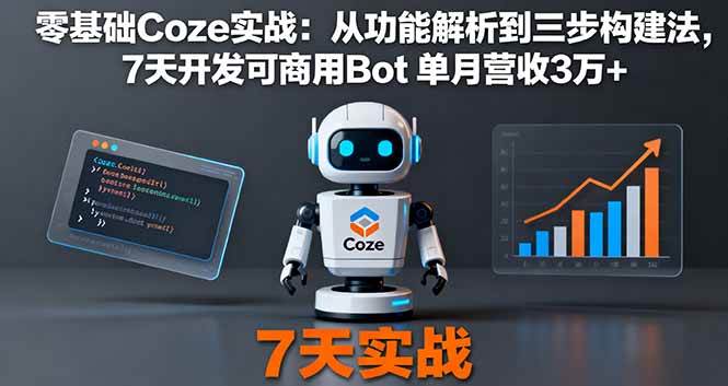 （16164期）零基础Coze实战：从功能解析到三步构建法，7天开发可商用Bot 单月营收3万+-易网创