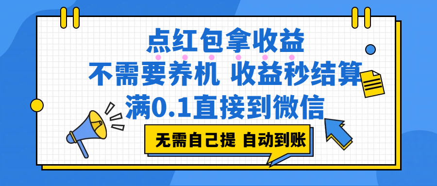 (17664期)点红包拿收益,不需要养机,收益秒结算,满0.1直接到微信,非常丝滑,人人可操作-易网创
