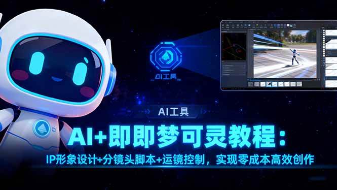（16423期）AI+即梦可灵教程：IP形象设计+分镜头脚本+运镜控制，实现零成本高效创作-易网创