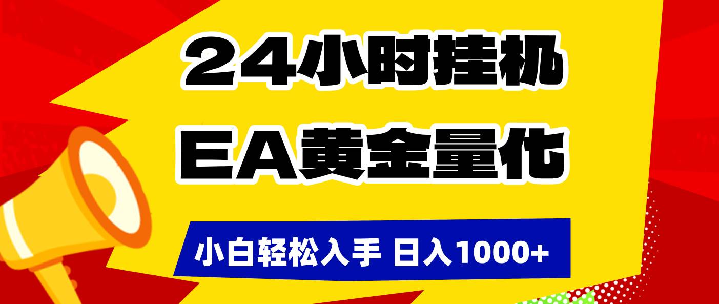 （17425期）24小时挂机，EA黄金量化，小白轻松入手，日入1000+-易网创