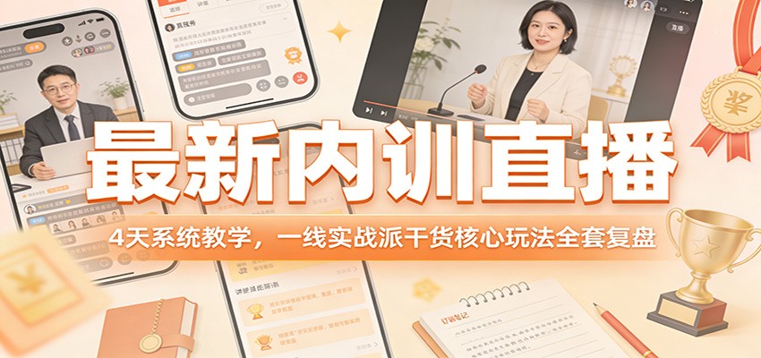 最新内训直播，4天系统教学，一线实战派干货核心玩法全套复盘-易网创