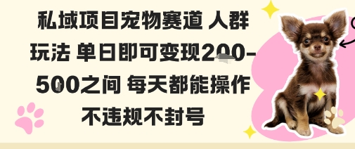 私域宠物项目赛道人群玩法单日即可变现2-5张之间每天都能操作不违规不封号-易网创