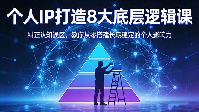 （17811期）付费文章：个人IP打造8大底层逻辑课：纠正认知误区，教你从零搭建长期稳定的个人影响力-易网创