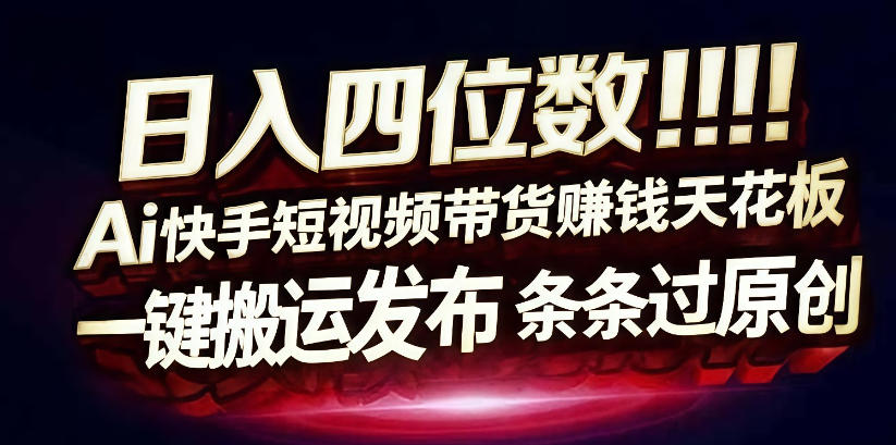 日入4位数快手平台ai全自动带货一刀不剪黑科技搬运一键发布原创【揭秘】-易网创