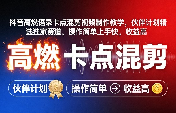 抖音高燃语录卡点混剪视频制作教学，伙伴计划精选独家赛道，操作简单上手快，收益高-易网创