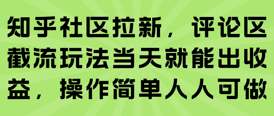 知乎社区拉新，评论区截流玩法当天就能出收益，操作简单人人可做-易网创