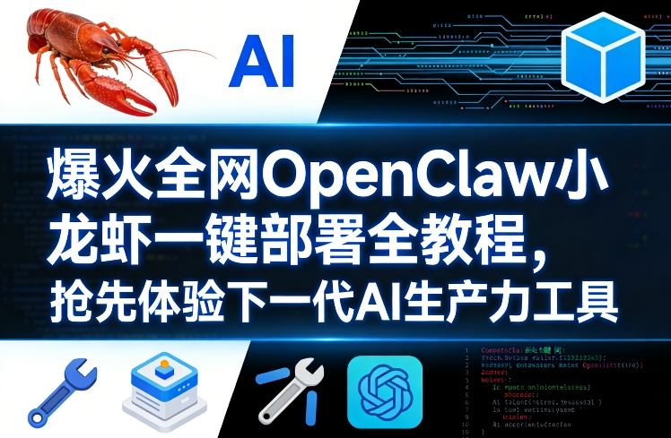 爆火全网OpenClaw小龙虾一键部署全教程，抢先体验下一代AI生产力工具-易网创