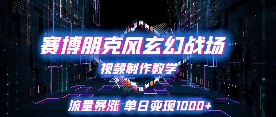 赛博朋克风玄幻战场视频制作教学，流量暴涨单日变现1000+-易网创